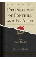 Delineations of Fonthill and Its Abbey (Classic Reprint)