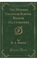 The Modern Grammar-School Reader (Illustrated) (Classic Reprint)