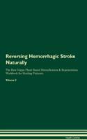 Reversing Hemorrhagic Stroke Naturally the Raw Vegan Plant-Based Detoxification & Regeneration Workbook for Healing Patients. Volume 2