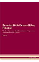 Reversing Otitis Externa: Kidney Filtration The Raw Vegan Plant-Based Detoxification & Regeneration Workbook for Healing Patients.Volume 5