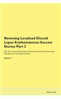 Reversing Localized Discoid Lupus Erythematosus: Success Stories Part 2 The Raw Vegan Plant-Based Detoxification & Regeneration Workbook for Healing Patients. Volume 7