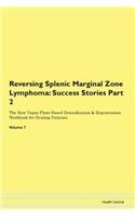 Reversing Splenic Marginal Zone Lymphoma: Success Stories Part 2 The Raw Vegan Plant-Based Detoxification & Regeneration Workbook for Healing Patients. Volume 7