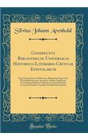 Conspectus Bibliothecae Universalis Historico-Literario-Criticae Epistolarum: Typis Expressarum Et Mstarum, Illustrium Omnis Aevi Et Eruditissimorum Auctorum, Ordine Populorum Et Temporis Studiose Collectae, Et Quam Primum in Lucem Edendae Consiliu