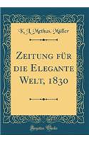 Zeitung Für Die Elegante Welt, 1830 (Classic Reprint)