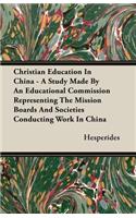 Christian Education in China - A Study Made by an Educational Commission Representing the Mission Boards and Societies Conducting Work in China