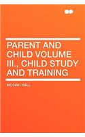 Parent and Child Volume III., Child Study and Training: (English)