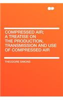 Compressed Air; A Treatise on the Production, Transmission and Use of Compressed Air