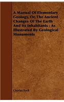 A Manual Of Elementary Geology, Or, The Ancient Changes Of The Earth And Its Inhabitants: As Illustrated By Geological Monuments