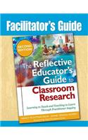 Facilitator's Guide to The Reflective Educator's Guide to Classroom Research