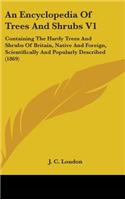 An Encyclopedia of Trees and Shrubs V1: Containing the Hardy Trees and Shrubs of Britain, Native and Foreign, Scientifically and Popularly Described (1869)