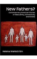 New Fathers? Contemporary American Stories of Masculinity, Domesticity and Kinship