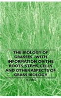 Biology of Grasses - With Information on the Roots, Stems, Cells and Other Aspects of Grass Biology