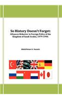 So History Doesn't Forget: Alliances Behavior in Foreign Policy of the Kingdom of Saudi Arabia,1979-1990