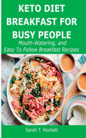 Keto Diet Breakfast for Busy People: Mouth-Watering, and Easy To Follow Breakfast Recipes