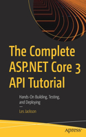 Complete ASP.NET Core 3 API Tutorial: Hands-On Building, Testing, and Deploying
