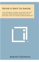 Never a Shot in Anger: The Informal, Inside Account of the Strange War Bedfellowship of the Military and the War Correspondents