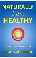 Naturally I am healthy: A journey to health and well-being