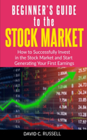 Beginner's Guide to the Stock Market: How to Successfully Invest in the Stock Market and Start Generating Your First Earnings