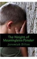 The Weight of Meaningless Ponder
