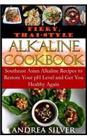 Fiery, Thai-Style Alkaline Recipes: Southeast Asian Alkaline Recipes to Restore Your pH Level and Get You Healthy Again