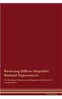Reversing Diffuse Idiopathic Skeletal Hyperostosis the Raw Vegan Detoxification & Regeneration Workbook for Curing Patients