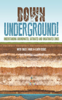 Down Underground! Understanding Groundwater, Saturated and Unsaturated Zones Water Tables Grade 6-8 Earth Science