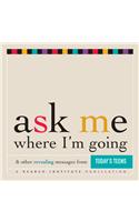 Ask Me Where I'm Going & Other Revealing Messages from Today's Teens