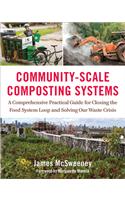 Community-Scale Composting Systems: A Comprehensive Practical Guide for Closing the Food System Loop and Solving Our Waste Crisis