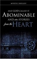 And God Called It Abominable and Other Stories from the Heart