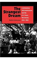 The Strangest Dream Communism, Anticommunism, and the U.S. Peace Movement, 1945-1963