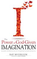 Power of God Given Imagination: Releasing the Power Within You to Transform the World Around You