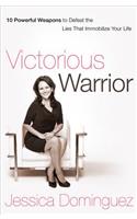 Victorious Warrior: 10 Powerful Weapons to Defeat the Lies That Immobilize Your Life