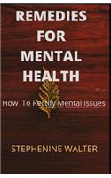 REMEDIES FOR MENTAL HEALTH How to rectify mental issues
