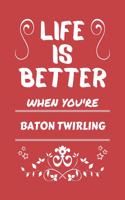 Life Is Better When You're Baton Twirling
