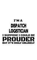 I'm A Dispatch Logistician I Suppose I Could Be Prouder But It's Highly Unlikely