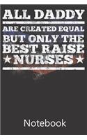 All Daddy Are Created Equal But Only The Best Raise Nurses: Blank Lined Notebook Funny Birthday Gifts, To Do Lists, Notepad, Christmas Halloween Gift