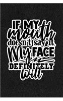 If My Mouth Doesn't Say It My Face Definitely Will