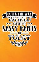 Outta The Way World I've Got My Sassy Pants On Today