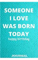 Someone i love was born today journal -6x9 in _100 pages