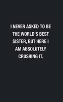 I Never Asked To Be The World's Best Sister: Blank Lined Journal Notebook, Funny Journals, Gift For Sister