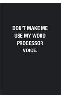 Don't Make Me Use My Word Processor Voice.: Blank Lined Journal Notebook, Funny Journals, Gift For Word Processor