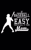 If Baseball was easy they'd call it your mom: 6" x 9" 120 pages ruled Journal I 6x9 lined Notebook I Diary I Sketch I Journaling I Planner I Baseball Lovers I sport Gift