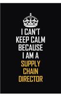 I Can't Keep Calm Because I Am A Supply Chain Director: Motivational Career Pride Quote 6x9 Blank Lined Job Inspirational Notebook Journal