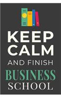 Keep Calm and Finish Business School: Funny Business Student Notebook Lined Journal Gift