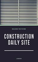 Construction Daily Site Log Book: Help a construction project manager, Inspecting and Reporting Your Project Status
