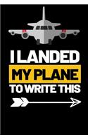 I Landed My Plane To Write This: Funny Pilot Notebook/Journal (6" X 9") Great Gift Idea For Birthday Or Christmas For Pilots