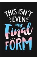 This Isnt Even My Final Form: LGBT Pride Lined Notebook, Journal, Organizer, Diary, Composition Notebook, Gifts for LGBT Community and Supporters