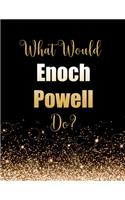What Would Enoch Powell Do?: Large Notebook/Diary/Journal for Writing 100 Pages, Enoch Powell Gift for Fans of British Politician