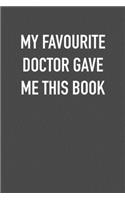 My Favourite Doctor Gave Me This Book: 6x9 Journal sarcastic work hospital notebook Christmas gift presents for under 10 dollars