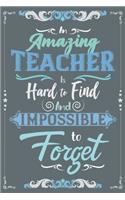 An Amazing Teacher Is Hard To Find And Impossible To Forget: A Cute Teachers Year-End Notebook Journal Gift, A 6x9" Blank Lined Wide Ruled Notepad With 120 Practice Pages For Educators